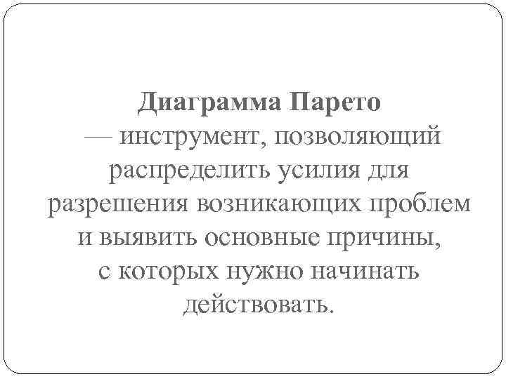 Диаграмма Парето — инструмент, позволяющий распределить усилия для разрешения возникающих проблем и выявить основные