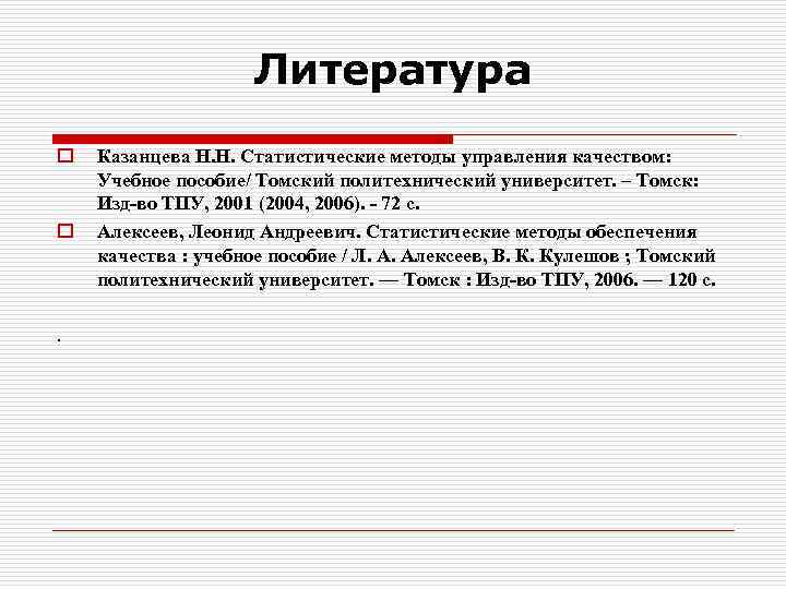 Литература o o . Казанцева Н. Н. Статистические методы управления качеством: Учебное пособие/ Томский