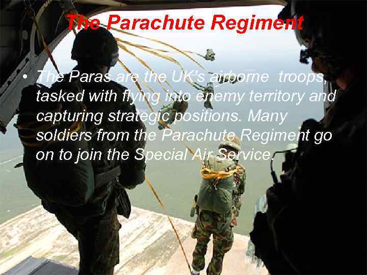 The Parachute Regiment • The Paras are the UK's airborne troops, tasked with flying