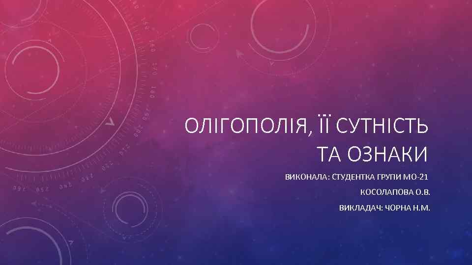 ОЛІГОПОЛІЯ, ЇЇ СУТНІСТЬ ТА ОЗНАКИ ВИКОНАЛА: СТУДЕНТКА ГРУПИ МО-21 КОСОЛАПОВА О. В. ВИКЛАДАЧ: ЧОРНА