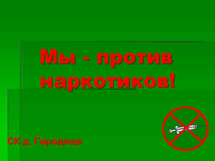 Мы - против наркотиков! СК д. Городище 