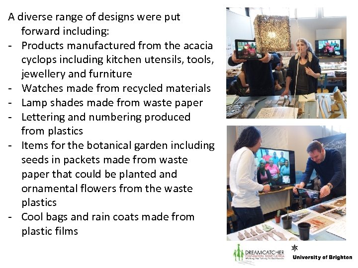 A diverse range of designs were put forward including: - Products manufactured from the