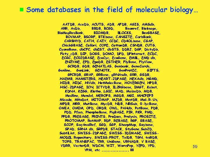  Some databases in the field of molecular biology… AATDB, Ace. Db, ACUTS, ADB,