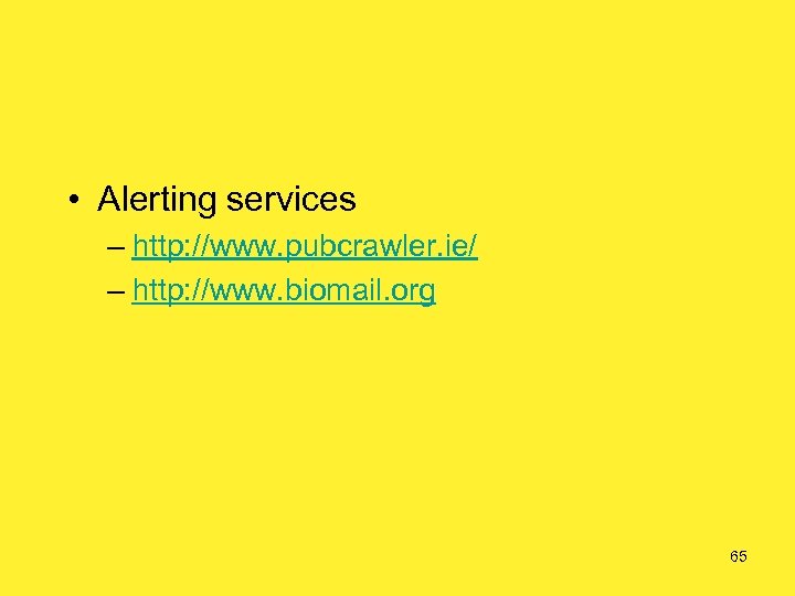  • Alerting services – http: //www. pubcrawler. ie/ – http: //www. biomail. org