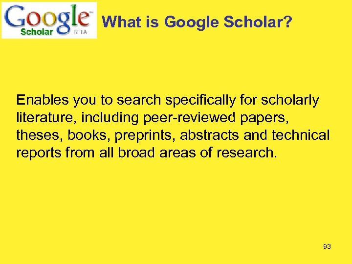 What is Google Scholar? Enables you to search specifically for scholarly literature, including peer-reviewed