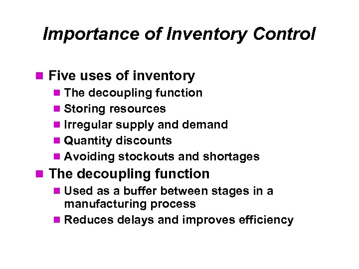 Importance of Inventory Control Five uses of inventory The decoupling function Storing resources Irregular