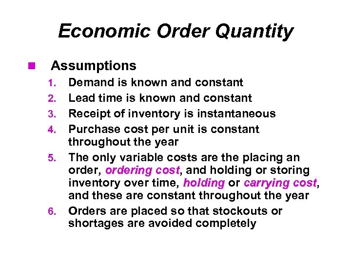 Economic Order Quantity Assumptions 1. 2. 3. 4. 5. 6. Demand is known and