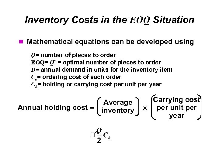 Inventory Costs in the EOQ Situation Mathematical equations can be developed using Q= number