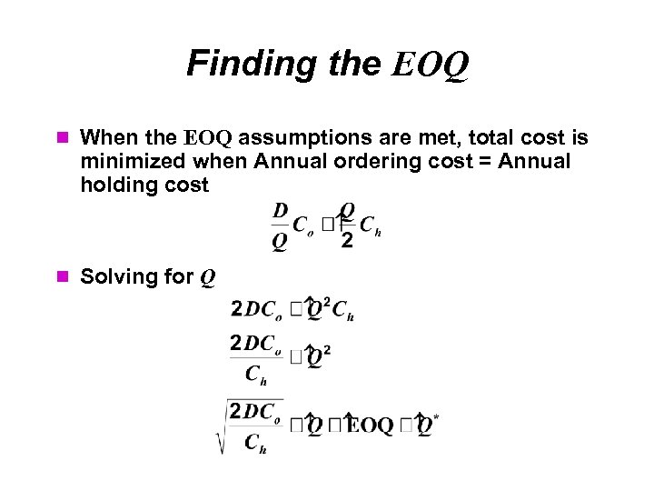 Finding the EOQ When the EOQ assumptions are met, total cost is minimized when