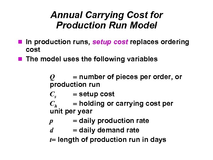 Annual Carrying Cost for Production Run Model In production runs, setup cost replaces ordering