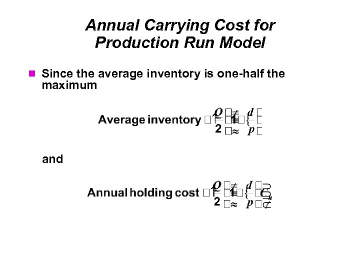 Annual Carrying Cost for Production Run Model Since the average inventory is one-half the