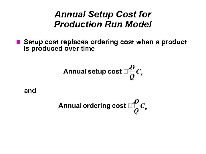 Annual Setup Cost for Production Run Model Setup cost replaces ordering cost when a