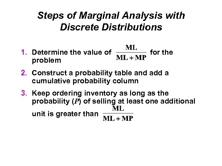 Steps of Marginal Analysis with Discrete Distributions 1. Determine the value of problem for