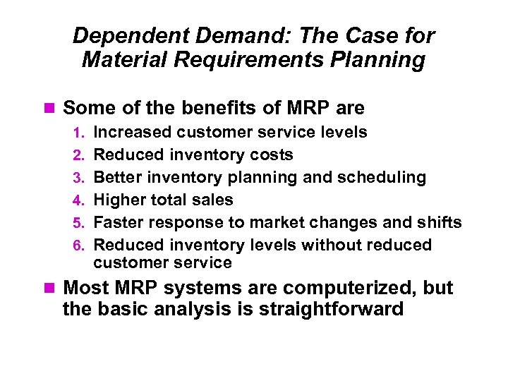 Dependent Demand: The Case for Material Requirements Planning Some of the benefits of MRP