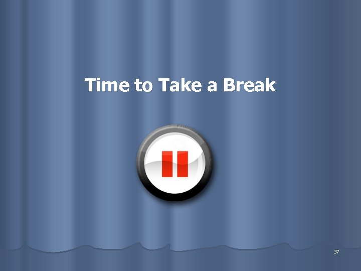 Time to Take a Break 37 
