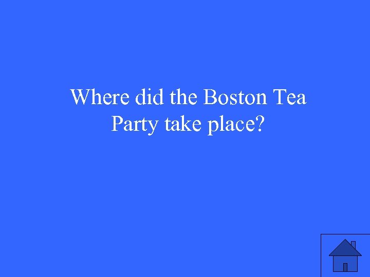 Where did the Boston Tea Party take place? 