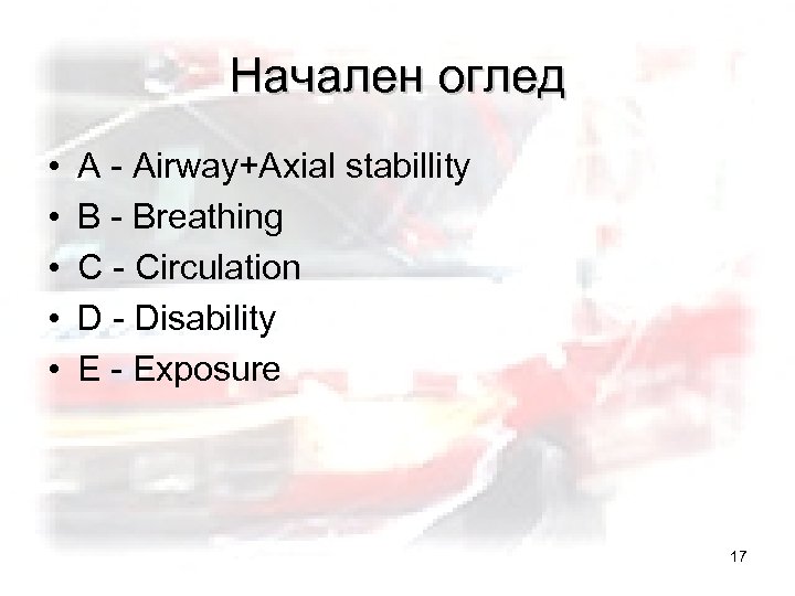 Начален оглед • • • A - Airway+Axial stabillity B - Breathing C -