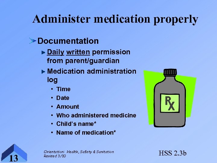 Administer medication properly Documentation Daily written permission from parent/guardian Medication administration log • •