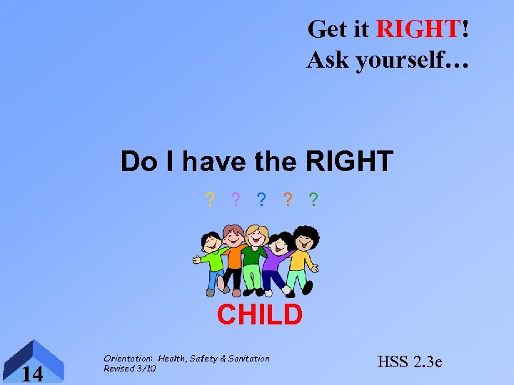 Get it RIGHT! Ask yourself… Do I have the RIGHT ? ? ? CHILD