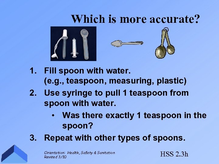 Which is more accurate? 1. Fill spoon with water. (e. g. , teaspoon, measuring,