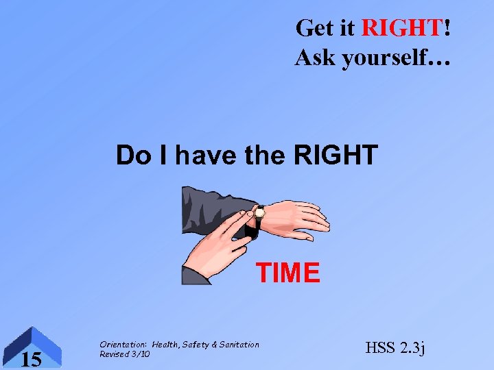 Get it RIGHT! Ask yourself… Do I have the RIGHT TIME 15 Orientation: Health,