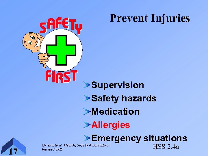 Prevent Injuries Supervision Safety hazards Medication Allergies Emergency situations 17 Orientation: Health, Safety &