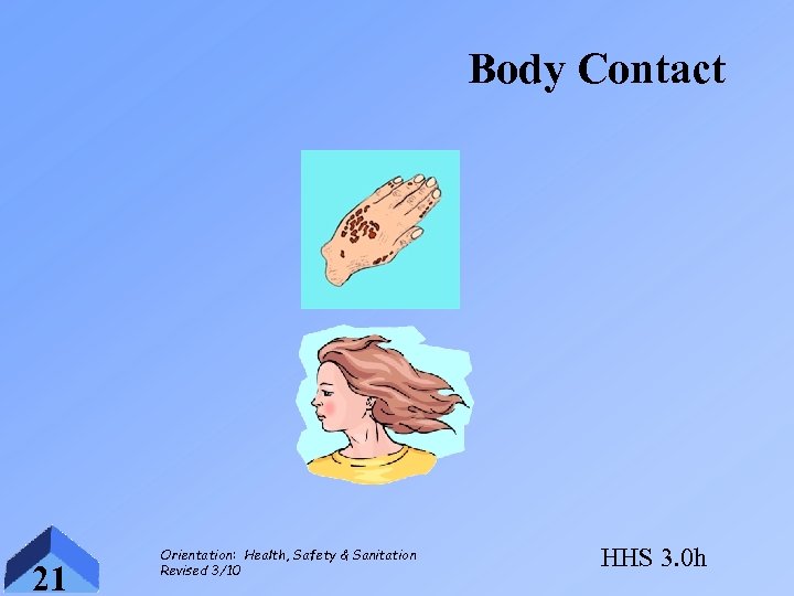 Body Contact 21 Orientation: Health, Safety & Sanitation Revised 3/10 HHS 3. 0 h