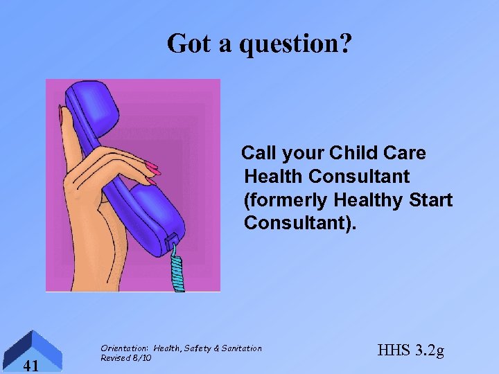 Got a question? Call your Child Care Health Consultant (formerly Healthy Start Consultant). 41