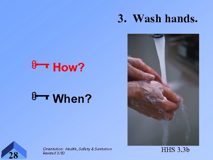 3. Wash hands. ÑHow? ÑWhen? 28 Orientation: Health, Safety & Sanitation Revised 3/10 HHS