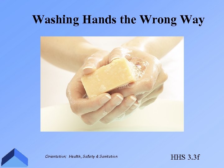 Washing Hands the Wrong Way Orientation; Health, Safety & Sanitation HHS 3. 3 f