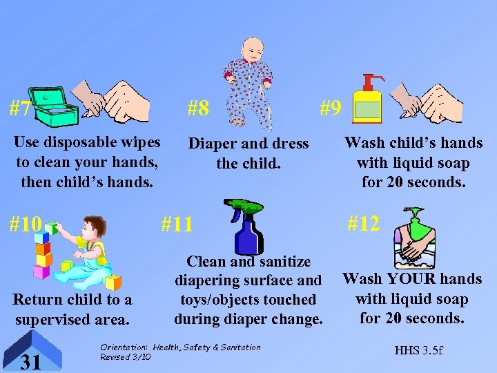 #7 #8 Use disposable wipes to clean your hands, then child’s hands. Diaper and