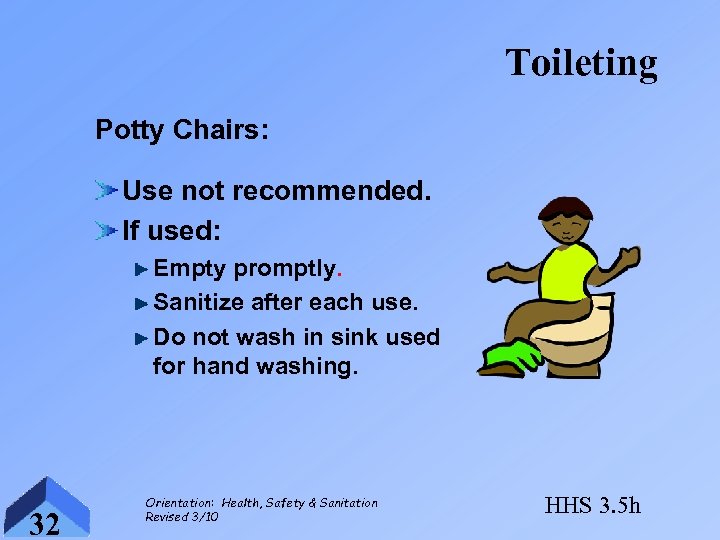 Toileting Potty Chairs: Use not recommended. If used: Empty promptly. Sanitize after each use.