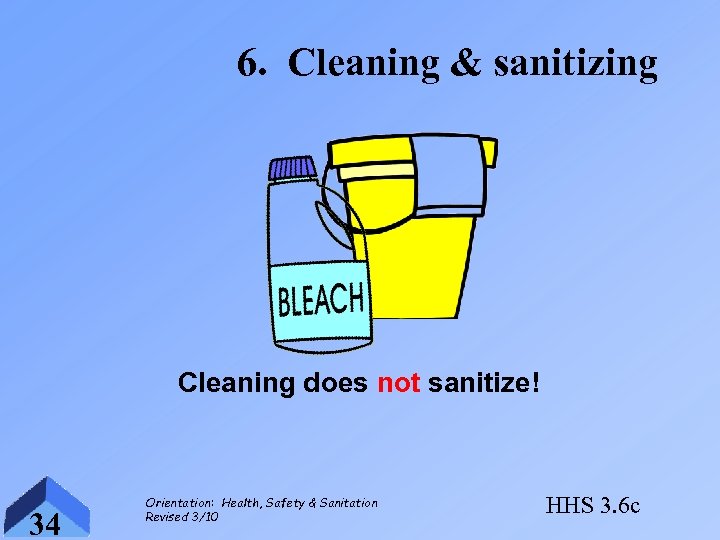 6. Cleaning & sanitizing Cleaning does not sanitize! 34 Orientation: Health, Safety & Sanitation