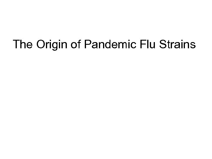 The Origin of Pandemic Flu Strains 