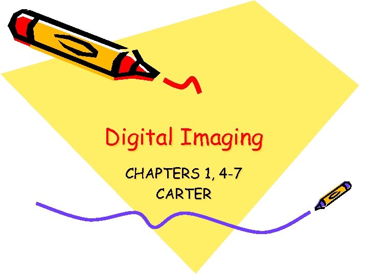 Digital Imaging CHAPTERS 1, 4 -7 CARTER 