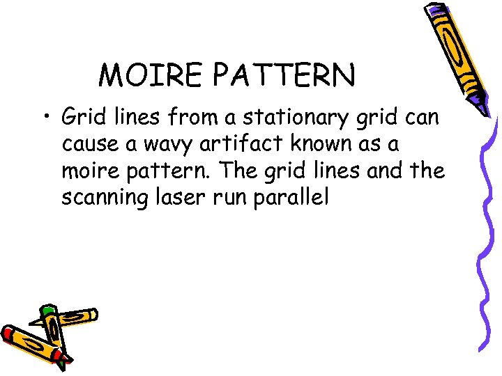 MOIRE PATTERN • Grid lines from a stationary grid can cause a wavy artifact