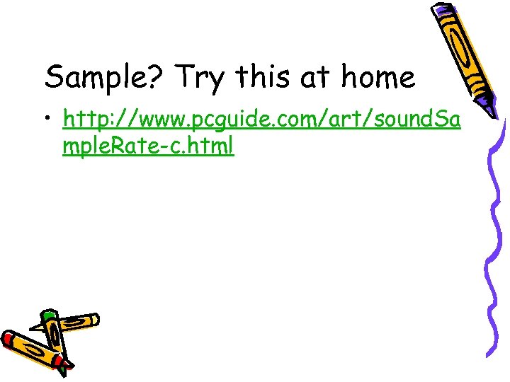 Sample? Try this at home • http: //www. pcguide. com/art/sound. Sa mple. Rate-c. html