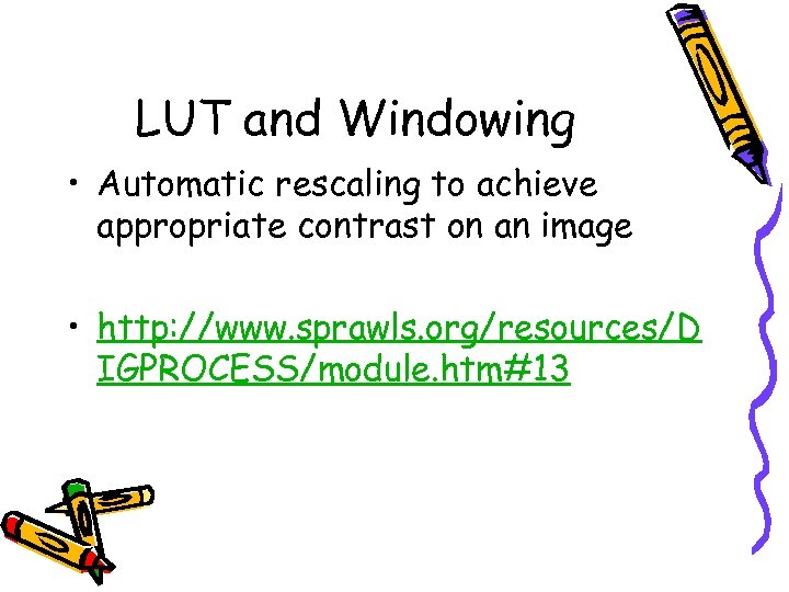 LUT and Windowing • Automatic rescaling to achieve appropriate contrast on an image •