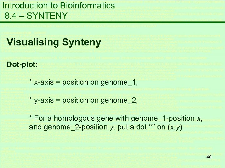 Introduction to Bioinformatics 8. 4 – SYNTENY Visualising Synteny Dot-plot: * x-axis = position
