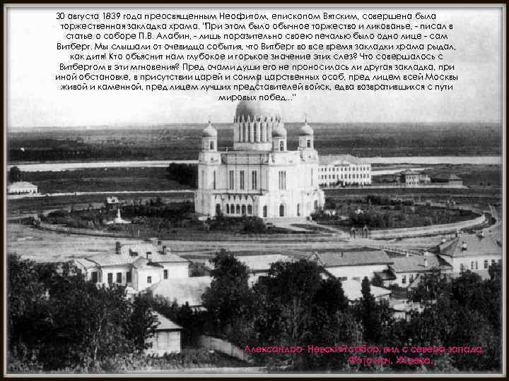 30 августа 1839 года преосвященным Неофитом, епископом Вятским, совершена была торжественная закладка храма. "При