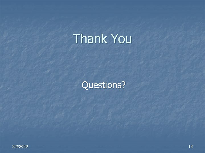 Thank You Questions? 3/2/2006 18 