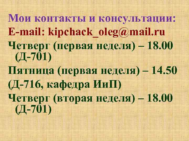 Мои контакты и консультации: E-mail: kipchack_oleg@mail. ru Четверг (первая неделя) – 18. 00 (Д-701)