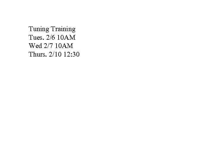 Tuning Training Tues. 2/6 10 AM Wed 2/7 10 AM Thurs. 2/10 12: 30