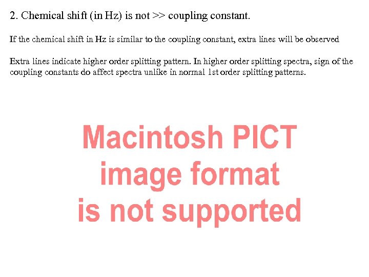 2. Chemical shift (in Hz) is not >> coupling constant. If the chemical shift