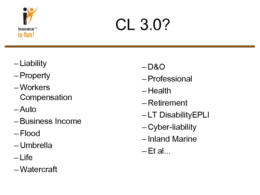 CL 3. 0? – Liability – Property – Workers Compensation – Auto – Business