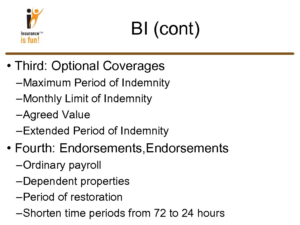 BI (cont) • Third: Optional Coverages –Maximum Period of Indemnity –Monthly Limit of Indemnity