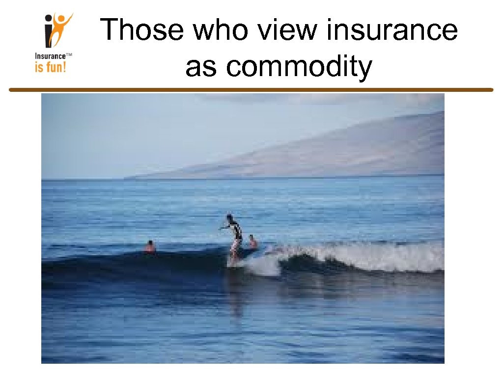 Those who view insurance as commodity 2 