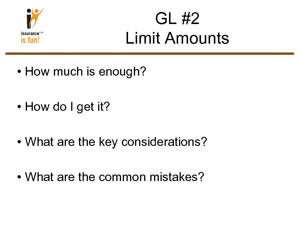 GL #2 Limit Amounts • How much is enough? • How do I get