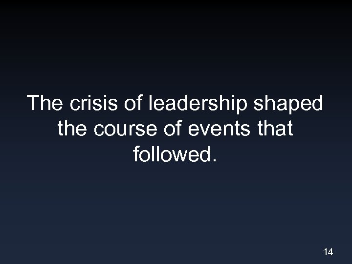 The crisis of leadership shaped the course of events that followed. 14 