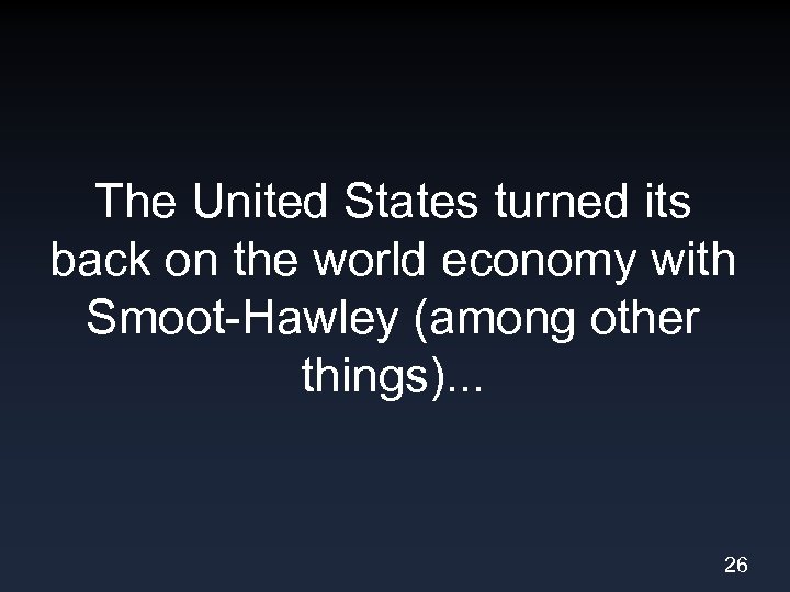 The United States turned its back on the world economy with Smoot-Hawley (among other